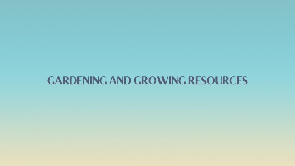 Gardening and Growing Resources
